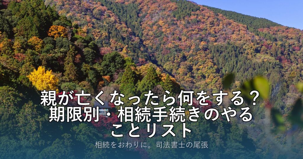 親が亡くなったら何をする？期限別・相続手続きのやることリスト