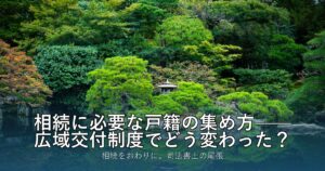 相続に必要な戸籍の集め方——広域交付制度でどう変わった？