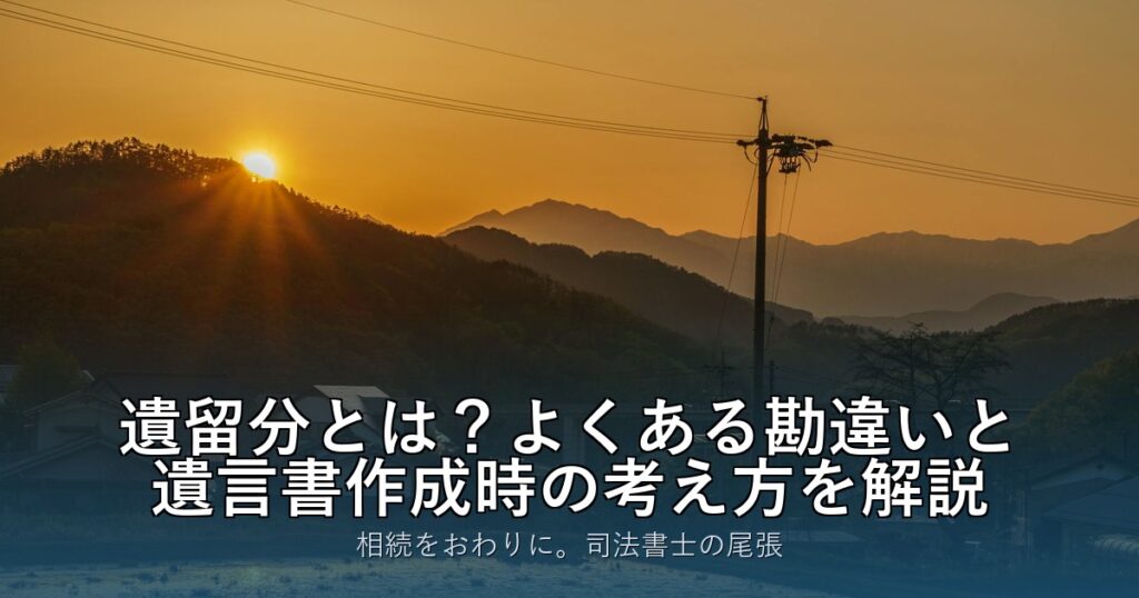 遺留分とは？よくある勘違いと遺言書作成時の考え方を解説