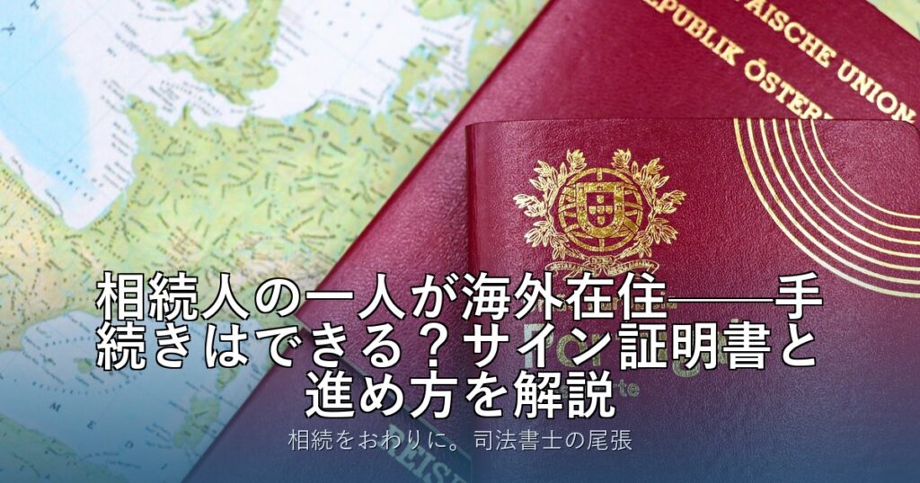相続人の一人が海外在住——手続きはできる？サイン証明書と進め方を解説