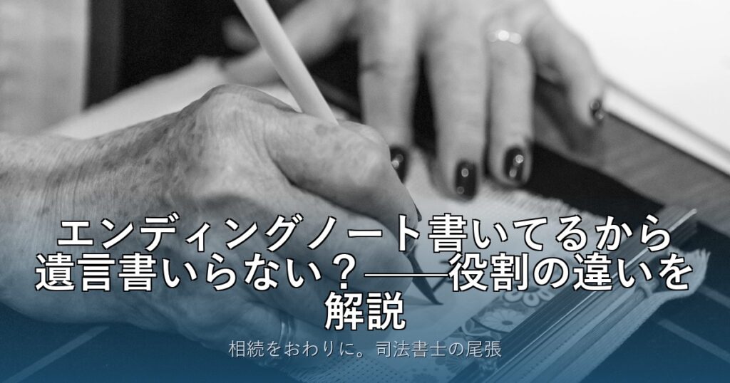 エンディングノート書いてるから遺言書いらない？——役割の違いを解説